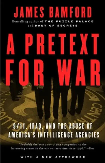 A Pretext for War: 9/11, Iraq, and the Abuse of America's Intelligence Agencies by James Bamford