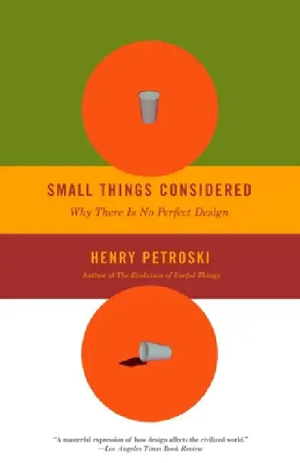 Small Things Considered: Why There Is No Perfect Design by Henry Petroski