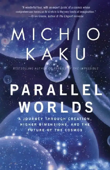 Parallel Worlds: A Journey Through Creation, Higher Dimensions, and the Future of the Cosmos by Michio Kaku
