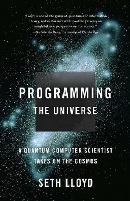 Programming the Universe: A Quantum Computer Scientist Takes on the Cosmos by Seth Lloyd