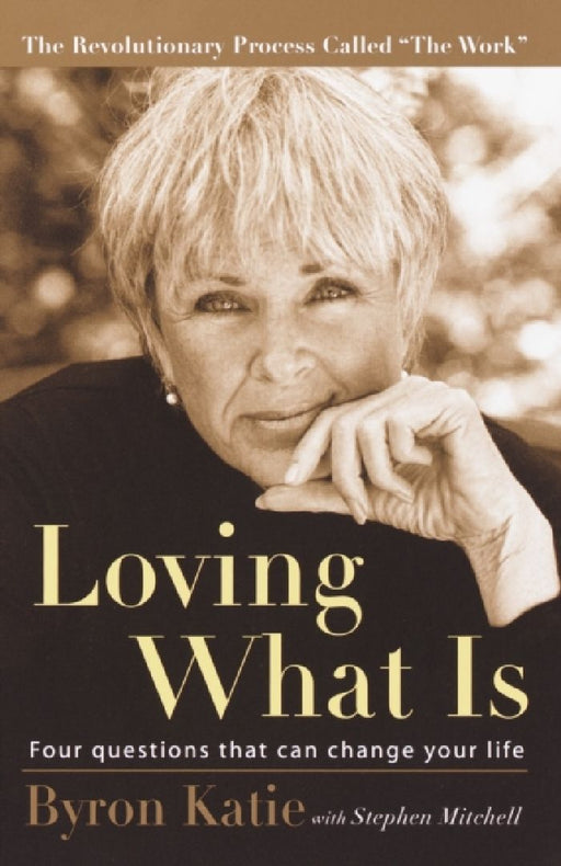 Loving What Is: Four Questions That Can Change Your Life by Byron Katie