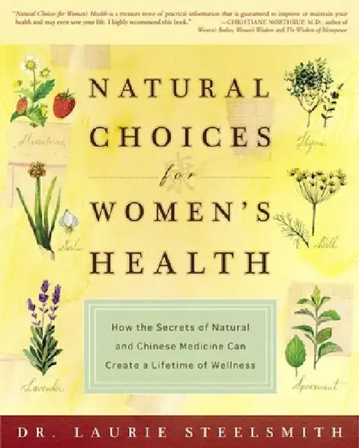 Natural Choices for Women's Health: How the Secrets of Natural and Chinese Medicine Can Create a Lifetime of Wellness by Laurie Steelsmith
