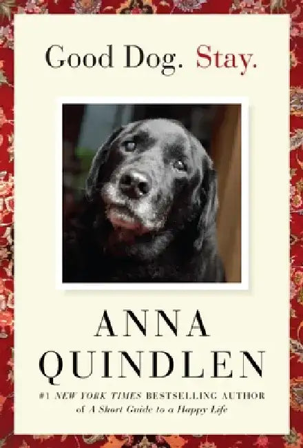 Good Dog. Stay. by Anna Quindlen