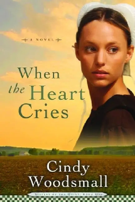 When the Heart Cries: Book 1 in the Sisters of the Quilt Amish Series by Cindy Woodsmall