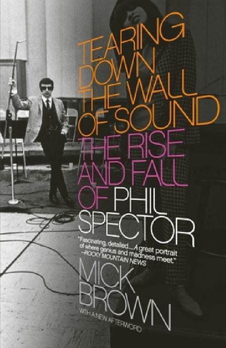Tearing Down the Wall of Sound: The Rise and Fall of Phil Spector by Mick Brown