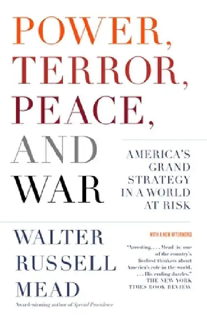 Power, Terror, Peace, and War: America's Grand Strategy in a World at Risk by Walter Russell Mead