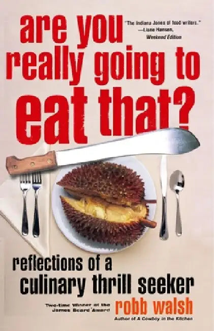Are You Really Going to Eat That?: Reflections of a Culinary Thrill Seeker: Essays and Recipes by Robb Walsh