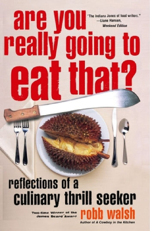 Are You Really Going to Eat That?: Reflections of a Culinary Thrill Seeker: Essays and Recipes by Robb Walsh