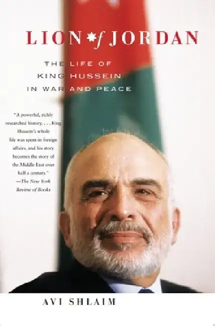 Lion of Jordan: The Life of King Hussein in War and Peace by Avi Shlaim
