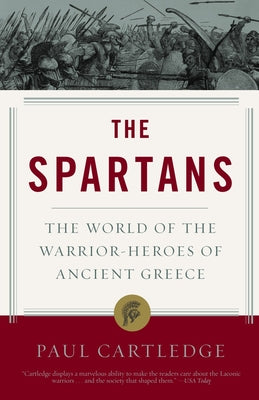 The Spartans: The World of the Warrior-Heroes of Ancient Greece by Paul Cartledge