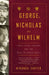 George, Nicholas and Wilhelm: Three Royal Cousins and the Road to World War I by Miranda Carter