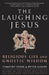 The Laughing Jesus: Religious Lies and Gnostic Wisdom by Timothy Freke