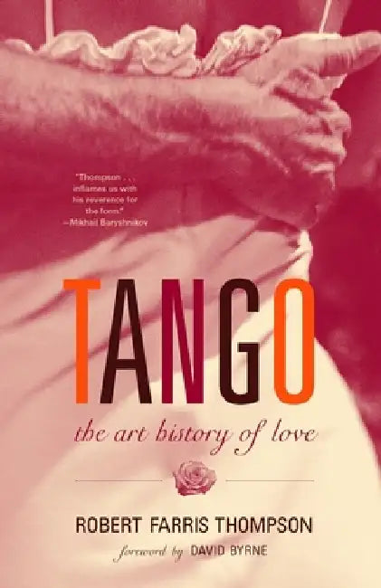 Tango: The Art History of Love (With a Foreword by David Byrne) by Robert Farris Thompson