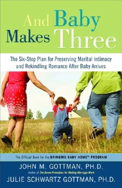 And Baby Makes Three: The Six-Step Plan for Preserving Marital Intimacy and Rekindling Romance After Baby Arrives by John Gottman