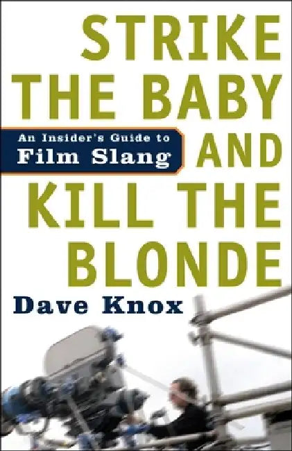 Strike the Baby and Kill the Blonde: An Insider's Guide to Film Slang by Dave Knox