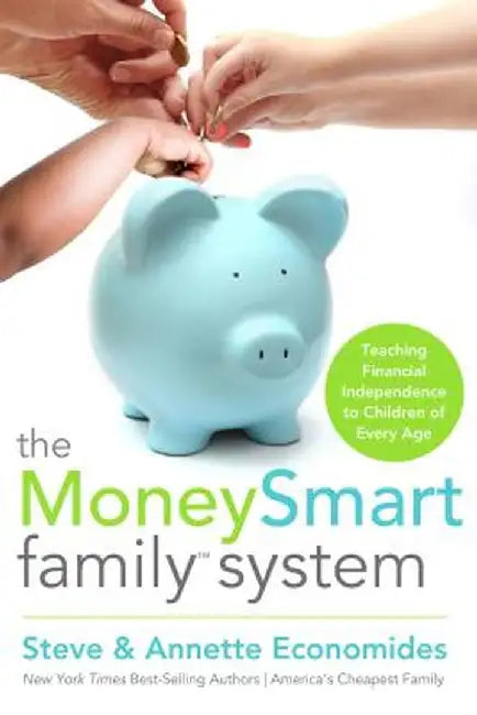 The MoneySmart Family System: Teaching Financial Independence to Children of Every Age by Steve Economides