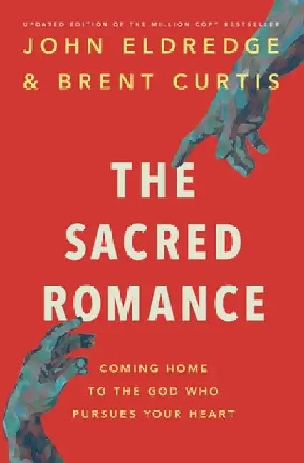 Sacred Romance: Drawing Closer to the Heart of God by Brent Curtis