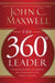The 360 Degree Leader: Developing Your Influence from Anywhere in the Organization by John C. Maxwell