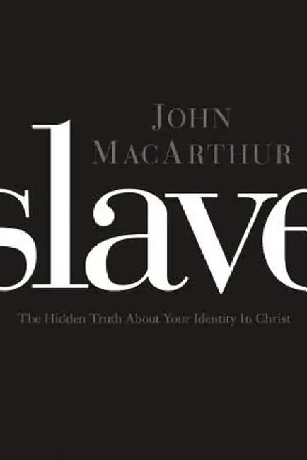 Slave: The Hidden Truth about Your Identity in Christ by John F. MacArthur