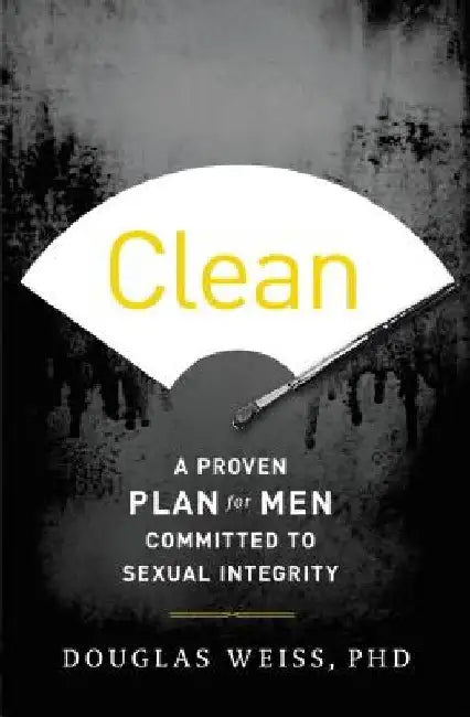 Clean: A Proven Plan for Men Committed to Sexual Integrity by Douglas Weiss