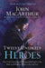 Twelve Unlikely Heroes: How God Commissioned Unexpected People in the Bible and What He Wants to Do with You by John F. MacArthur