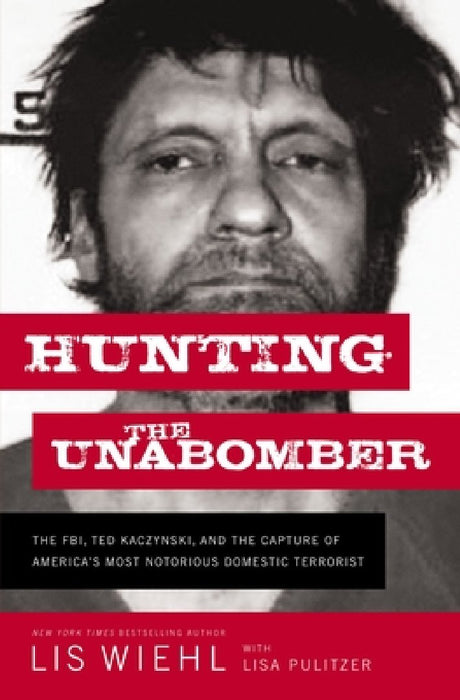 Hunting the Unabomber: The Fbi, Ted Kaczynski, and the Capture of America's Most Notorious Domestic Terrorist