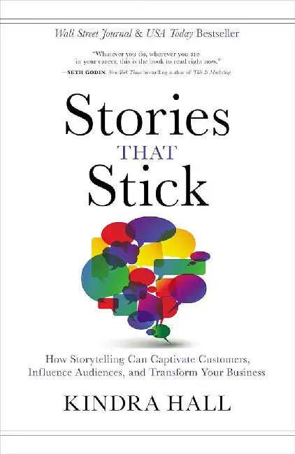 Stories That Stick: The Power of Storytelling to Captivate, Influence, and Transform by Kindra Hall
