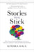 Stories That Stick: The Power of Storytelling to Captivate, Influence, and Transform by Kindra Hall
