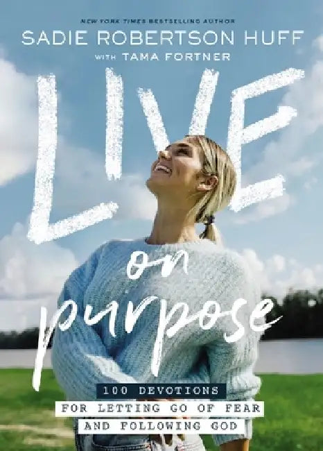 Live on Purpose: 100 Devotions for Letting Go of Fear and Following God by Sadie Robertson Huff