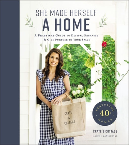 She Made Herself a Home: A Practical Guide to Design, Organize, and Give Purpose to Your Space by Rachel Van Kluyve