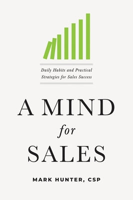 A Mind for Sales: Daily Habits and Practical Strategies for Sales Success by Mark Hunter Csp