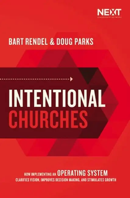 Intentional Churches: How Implementing an Operating System Clarifies Vision, Improves Decision-Making, and Stimulates Growth by Doug Parks