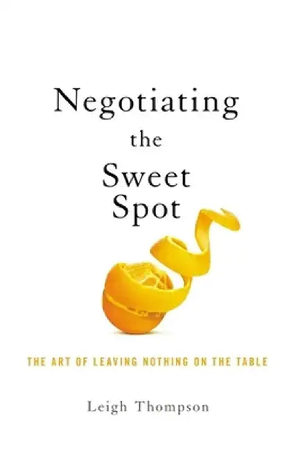 Finding the Sweet Spot: The Art of Leaving Nothing on the Table by Leigh Thompson