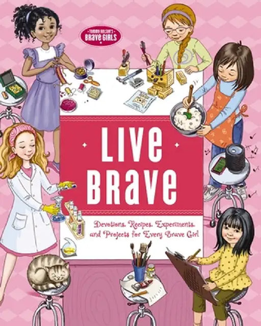 Live Brave: Devotions, Recipes, Experiments, and Projects for Every Brave Girl by Olga And Aleksey Ivanov