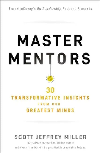 Master Mentors: 30 Transformative Insights from Our Greatest Minds by Scott Jeffrey Miller