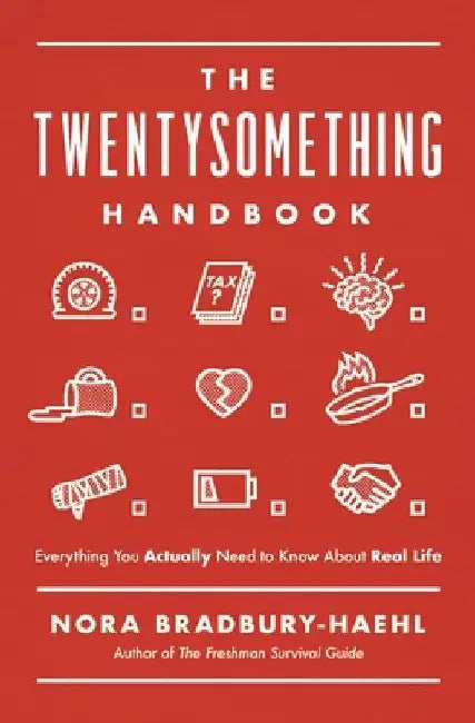 The Twentysomething Handbook: Everything You Actually Need to Know about Real Life by Nora Bradbury-Haehl