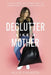 Declutter Like a Mother: A Guilt-Free, No-Stress Way to Transform Your Home and Your Life by Allie Casazza