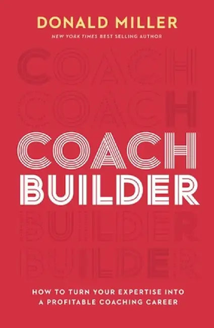 Coach Builder: How to Build a Profitable Career as a Small-Business Coach by Donald Miller