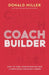 Coach Builder: How to Build a Profitable Career as a Small-Business Coach by Donald Miller