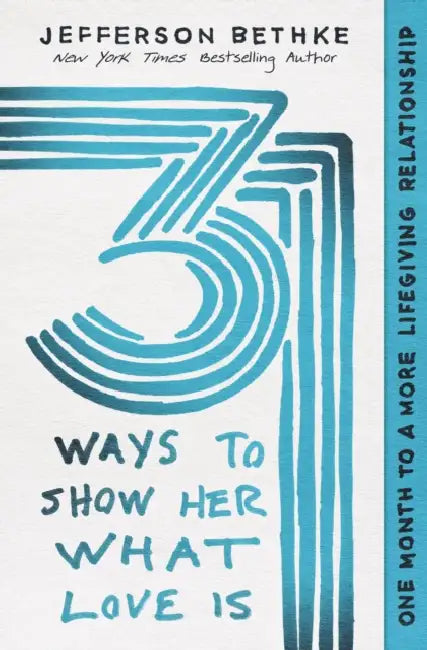 31 Ways to Show Her What Love Is: One Month to a More Lifegiving Relationship by Jefferson Bethke, Alyssa Bethke
