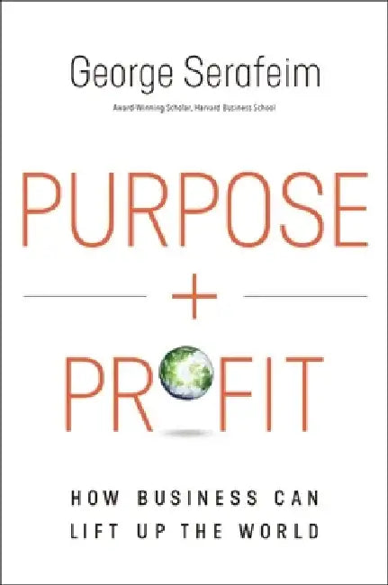 Purpose and Profit: How Business Can Lift Up the World by George Serafeim