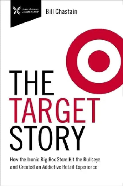 Target Story: How the Iconic Big Box Store Hit the Bullseye and Created an Addictive Retail Experience by Bill Chastain