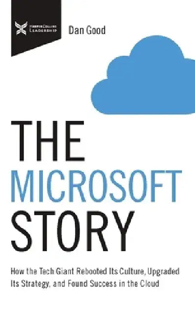 The Microsoft Story: How the Tech Giant Rebooted Its Culture, Upgraded Its Strategy, and Found Success in the Cloud by Dan Good