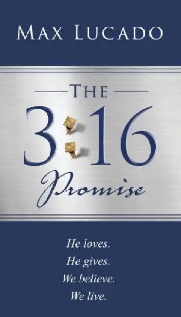 The 3:16 Promise: He Loved. He Gave. We Believe. We Live. by Max Lucado