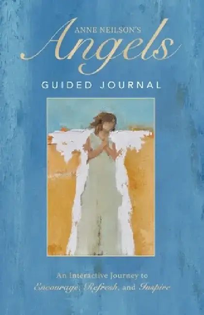 Anne Neilson's Angels Guided Journal: An Interactive Journey to Encourage, Refresh, and Inspire by Anne Neilson