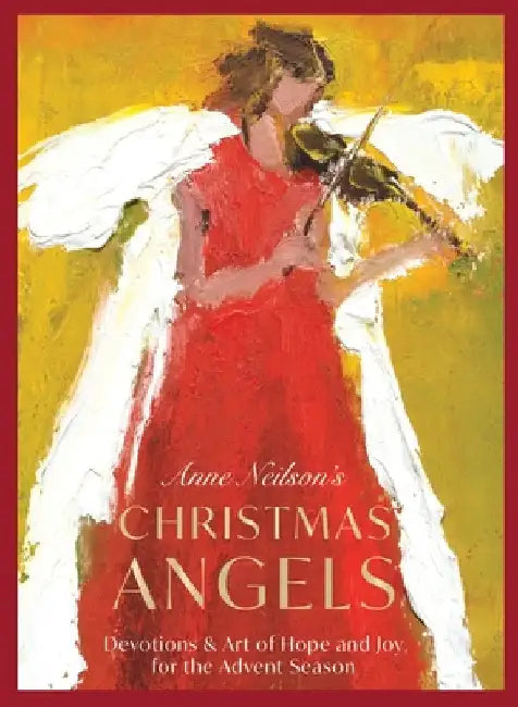 Anne Neilson's Christmas Angels: Devotions and Art of Hope and Joy for the Advent Season by Anne Neilson