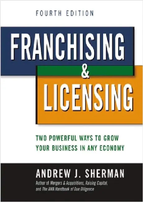 Franchising and Licensing: Two Powerful Ways to Grow Your Business in Any Economy by Sherman, Andrew