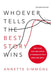 Whoever Tells the Best Story Wins: How to Use Your Own Stories to Communicate with Power and Impact by Annette Simmons