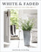White and Faded: Restoring Beauty in Your Home and Life by Janet Parrella-Van Den Berg