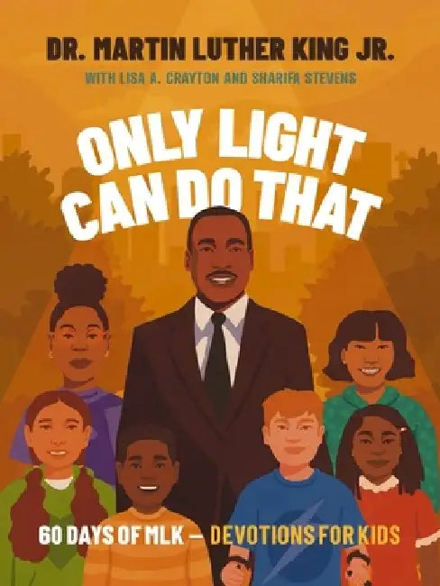 Only Light Can Do That: 60 Days of Mlk - Devotions for Kids by Martin Luther King Jr